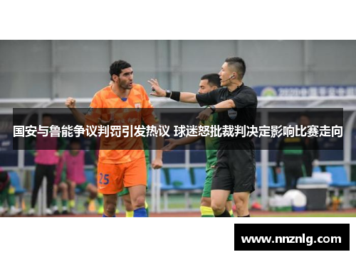 国安与鲁能争议判罚引发热议 球迷怒批裁判决定影响比赛走向