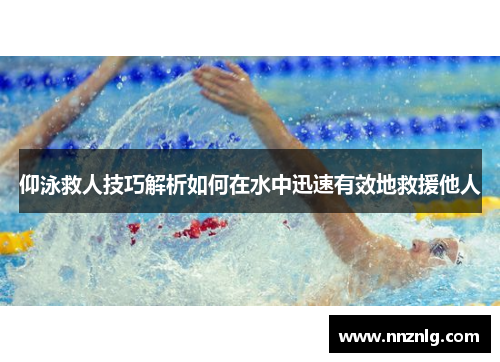 仰泳救人技巧解析如何在水中迅速有效地救援他人