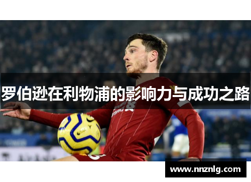 罗伯逊在利物浦的影响力与成功之路