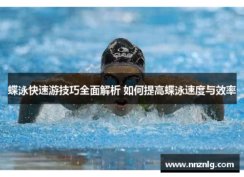 蝶泳快速游技巧全面解析 如何提高蝶泳速度与效率