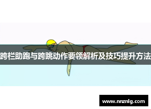 跨栏助跑与跨跳动作要领解析及技巧提升方法